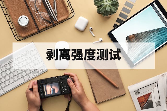 剥离强度试验是什么？方法、标准与粘接性能评价